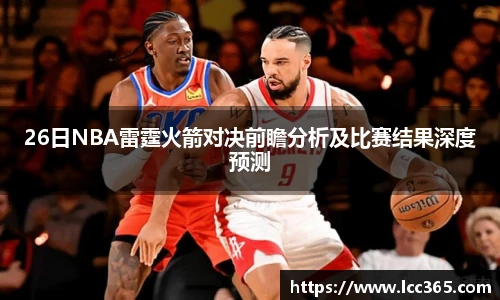 26日NBA雷霆火箭对决前瞻分析及比赛结果深度预测