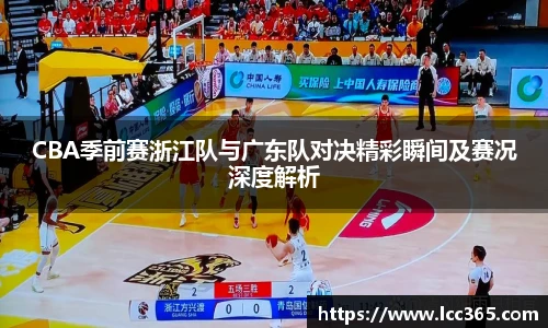 CBA季前赛浙江队与广东队对决精彩瞬间及赛况深度解析