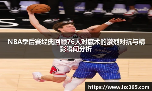 NBA季后赛经典回顾76人对魔术的激烈对抗与精彩瞬间分析